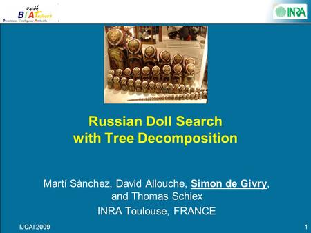 IJCAI 20091 Russian Doll Search with Tree Decomposition Martí Sànchez, David Allouche, Simon de Givry, and Thomas Schiex INRA Toulouse, FRANCE.