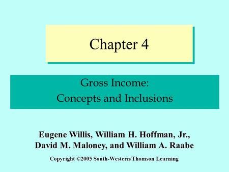 Chapter 4 Gross Income: Concepts and Inclusions Copyright ©2005 South-Western/Thomson Learning Eugene Willis, William H. Hoffman, Jr., David M. Maloney,