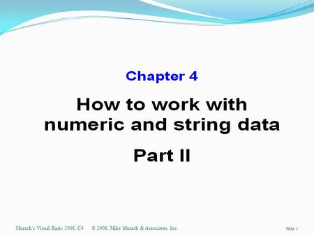 Murach’s Visual Basic 2008, C4© 2008, Mike Murach & Associates, Inc. Slide 1.