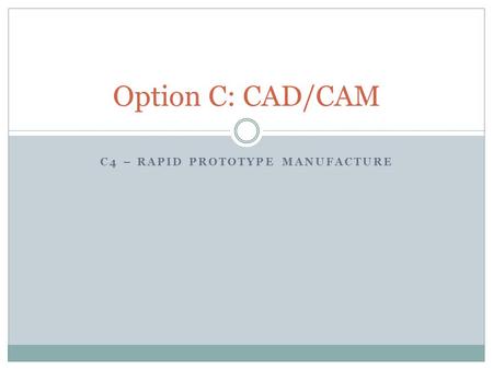 C4 – Rapid Prototype Manufacture