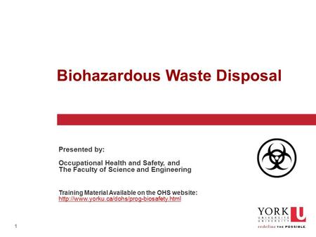 1 Biohazardous Waste Disposal Presented by: Occupational Health and Safety, and The Faculty of Science and Engineering Training Material Available on the.