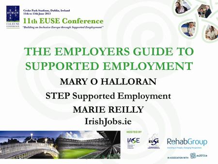 THE EMPLOYERS GUIDE TO SUPPORTED EMPLOYMENT MARY O HALLORAN STEP Supported Employment MARIE REILLY IrishJobs.ie IrishJobs.ie & STEP.