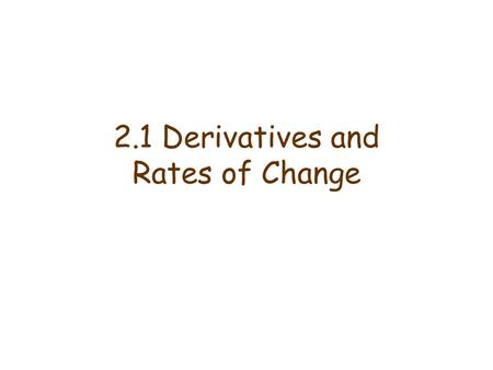 2.1 Derivatives and Rates of Change. The slope of a line is given by: The slope of the tangent to f(x)=x 2 at (1,1) can be approximated by the slope of.