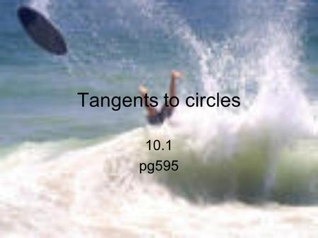 Tangents to circles 10.1 pg595. Definitions Circle- the set of all pts in a plane that are equidistant from a given pt. Center- pt in the middle of the.