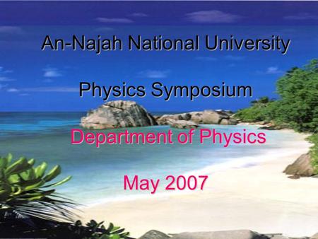 An-Najah National University Physics Symposium Department of Physics May 2007.