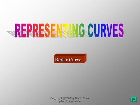 2002 by Jim X. Chen: Bezier Curve Bezier Curve.