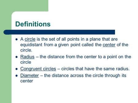 Definitions A circle is the set of all points in a plane that are equidistant from a given point called the center of the circle. Radius – the distance.