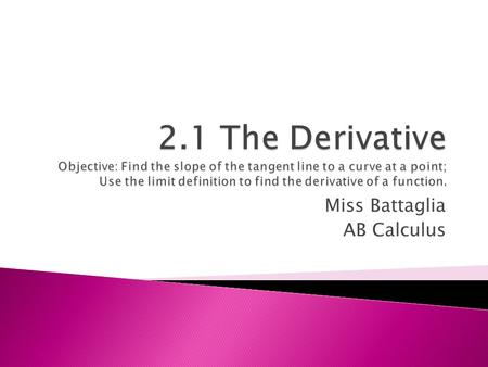 Miss Battaglia AB Calculus. Given a point, P, we want to define and calculate the slope of the line tangent to the graph at P. Definition of Tangent Line.