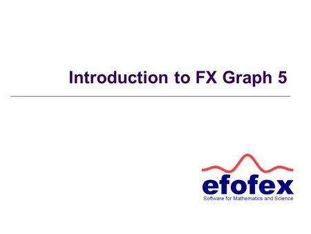 Introduction to FX Graph 5. Getting Started Click on the y= button (or right click on the graph) to enter a function.