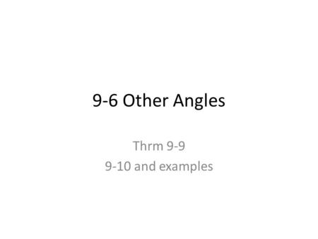 9-6 Other Angles Thrm 9-9 9-10 and examples. Examples EF is tangent to the circle A Measure of arc GB is 110 degrees Angle E is 30 degrees Measure of.