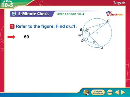 Over Lesson 10–4 A.A B.B C.C D.D 5-Minute Check 1 60 Refer to the figure. Find m  1.