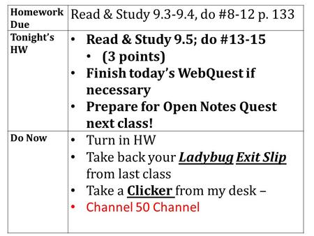 Homework Due Read & Study 9.3-9.4, do #8-12 p. 133 Tonight’s HW Read & Study 9.5; do #13-15 (3 points) Finish today’s WebQuest if necessary Prepare for.