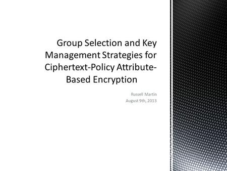 Russell Martin August 9th, 2013. Contents Introduction to CPABE Bilinear Pairings Group Selection Key Management Key Insulated CPABE Conclusion & Future.