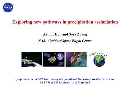 Hou/JTST2000 - 1 Exploring new pathways in precipitation assimilation Arthur Hou and Sara Zhang NASA Goddard Space Flight Center Symposium on the 50 th.