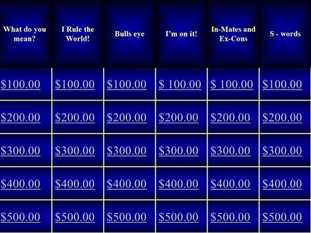 What do you mean? I Rule the World! Bulls eyeI’m on it! In-Mates and Ex-Cons S - words $100.00 $ 100.00 $ 100.00 $ 100.00 $ 100.00 $100.00 $200.00 $300.00.