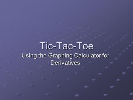 Tic-Tac-Toe Using the Graphing Calculator for Derivatives.