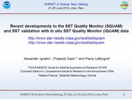 GHRSST XI Science Team Meeting, ST-VAL, 21-25 June 2010, Lima, Peru Recent developments to the SST Quality Monitor (SQUAM) and SST validation with In situ.