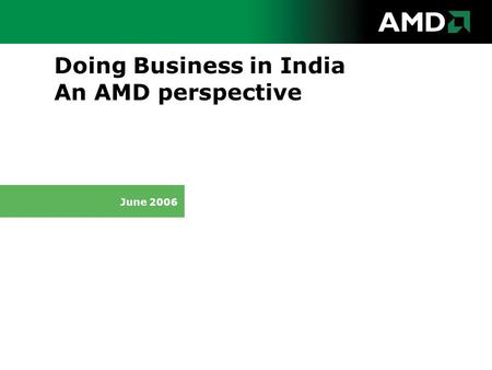 Doing Business in India An AMD perspective June 2006.