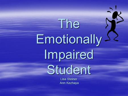 The Emotionally Impaired Student Lisa Steiner Ann Kezhaya