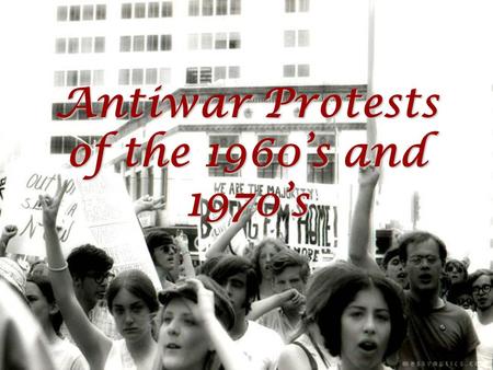 Antiwar Protests of the 1960’s and 1970’s