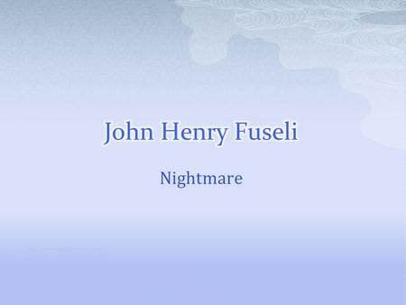 Nightmare. Romantic poets thought that creatures of the fantasy had the same right to be subjects and protagonists n the course of literature, as.