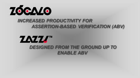 INCREASED PRODUCTIVITY FOR ASSERTION-BASED VERIFICATION (ABV) INCREASED PRODUCTIVITY FOR ASSERTION-BASED VERIFICATION (ABV) DESIGNED FROM THE GROUND UP.