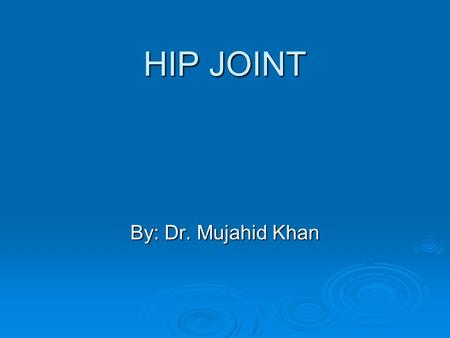 HIP JOINT By: Dr. Mujahid Khan.