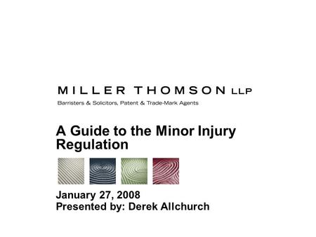 A Guide to the Minor Injury Regulation January 27, 2008 Presented by: Derek Allchurch.