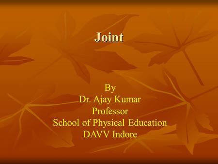 Joint By Dr. Ajay Kumar Professor School of Physical Education DAVV Indore.