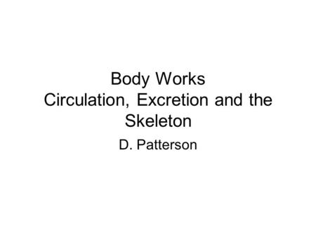 Body Works Circulation, Excretion and the Skeleton