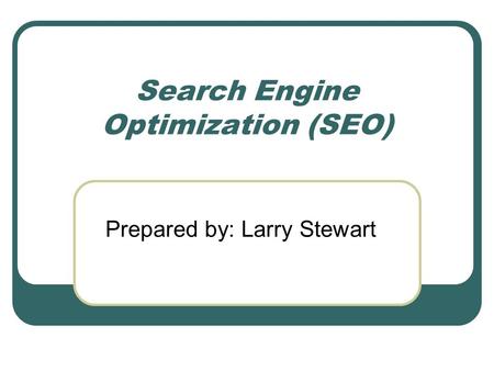 Search Engine Optimization (SEO) Prepared by: Larry Stewart.