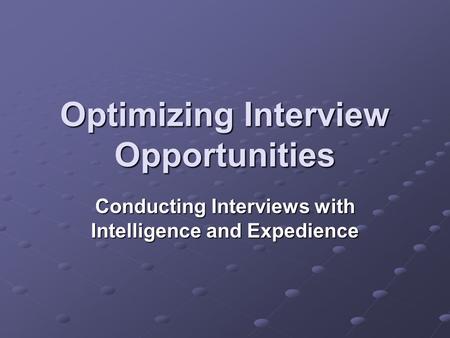 Optimizing Interview Opportunities Conducting Interviews with Intelligence and Expedience.