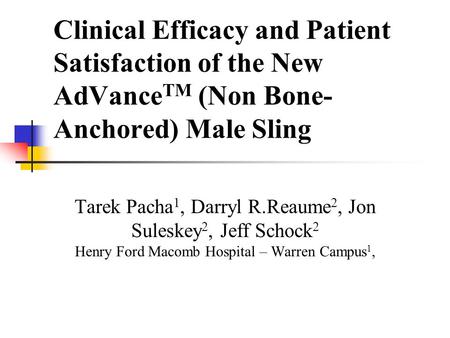 Clinical Efficacy and Patient Satisfaction of the New AdVance TM (Non Bone- Anchored) Male Sling Tarek Pacha 1, Darryl R.Reaume 2, Jon Suleskey 2, Jeff.