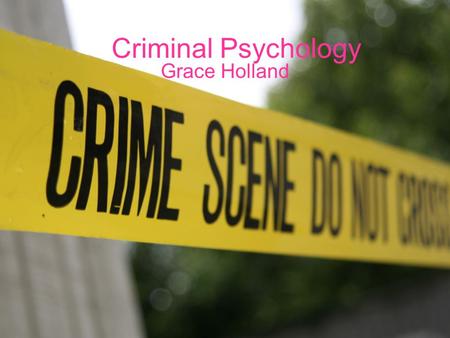 Criminal Psychology Grace Holland. A criminal psychologist is a professional that studies the behaviors and thoughts of criminals. A large part of what.