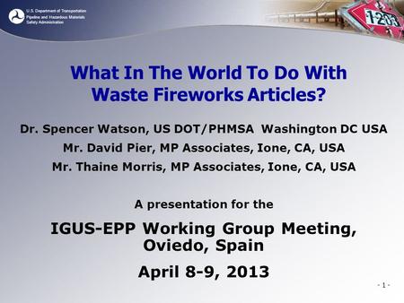 U.S. Department of Transportation Pipeline and Hazardous Materials Safety Administration - 1 - What In The World To Do With Waste Fireworks Articles? Dr.