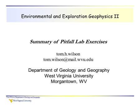 Tom Wilson, Department of Geology and Geography Environmental and Exploration Geophysics II tom.h.wilson Department of Geology.