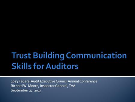 2013 Federal Audit Executive Council Annual Conference Richard W. Moore, Inspector General, TVA September 27, 2013.