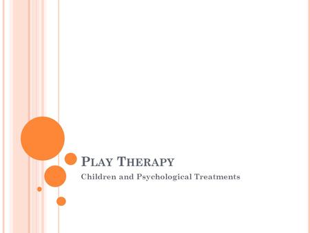 P LAY T HERAPY Children and Psychological Treatments.