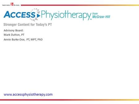 Advisory Board: Mark Dutton, PT Annie Burke-Doe, PT, MPT, PhD www.accessphysiotherapy.com Rachel Harrison Manager of User Services, MLIS McGraw-Hill Professional.