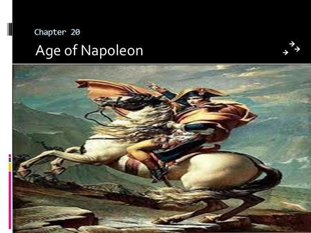 Chapter 20 Age of Napoleon. Napoleon Main Ideas  Napoleon was born in Corsica  Proved himself in the French Revolution as a general  Took power by.