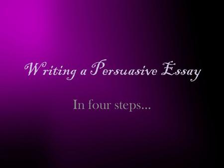 Writing a Persuasive Essay In four steps…. Step One Read and dissect the prompt. Read every word very carefully. Think about what action the prompt calls.