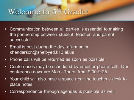 Welcome to 5 th Grade! Communication between all parties is essential to making the partnership between student, teacher, and parent successful.Communication.