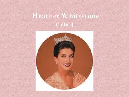 Heather Whitestone Callie J.. Birth of Heather Whitestone Heather Whitestone was born on February 24, 1973. She was born in Dothan, Alabama.