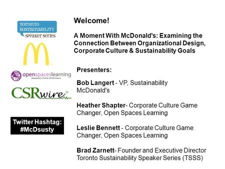 Welcome! A Moment With McDonald's: Examining the Connection Between Organizational Design, Corporate Culture & Sustainability Goals Bob Langert - VP, Sustainability.