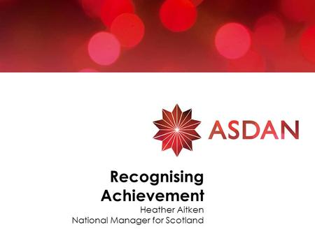 Recognising Achievement Heather Aitken National Manager for Scotland.