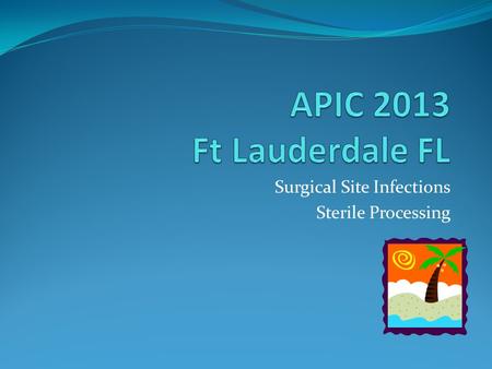 Surgical Site Infections Sterile Processing. Resources for Safe Sterile Processing in Ambulatory Health Centers and Ambulatory Surgical Centers Jody Church/Martha.