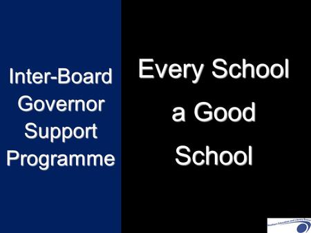 Inter-Board Governor Support Programme Every School a Good School.