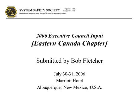 2006 Executive Council Input [Eastern Canada Chapter] Submitted by Bob Fletcher July 30-31, 2006 Marriott Hotel Albuquerque, New Mexico, U.S.A.