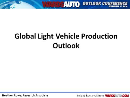 Heather Rowe, Research Associate Insight & Analysis from Global Light Vehicle Production Outlook.