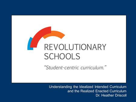 Understanding the Idealized Intended Curriculum and the Realized Enacted Curriculum Dr. Heather Driscoll.